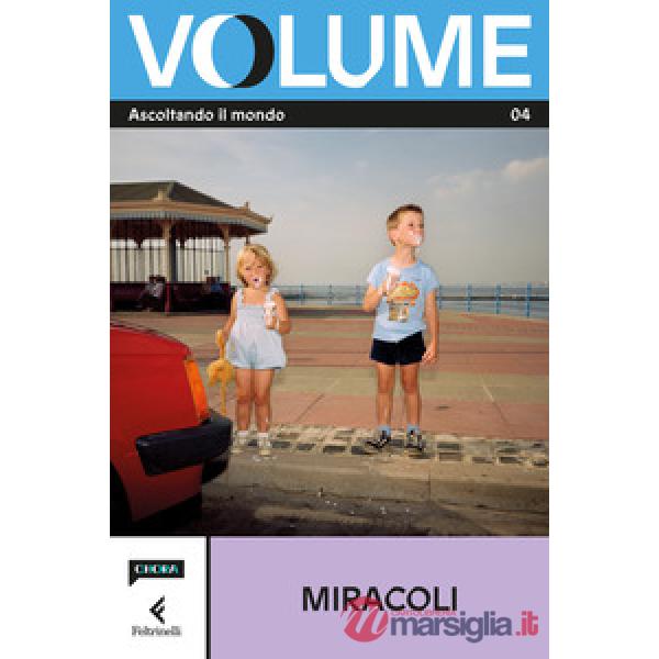 Volume. Ascoltando il mondo. Il Magazine di Chora Media e Feltrinelli. Vol. 4: Miracoli