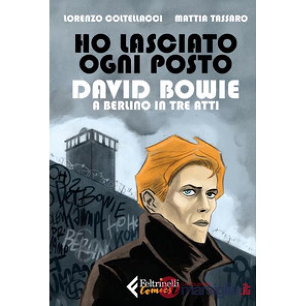 Ho lasciato ogni posto. David Bowie a Berlino in tre atti