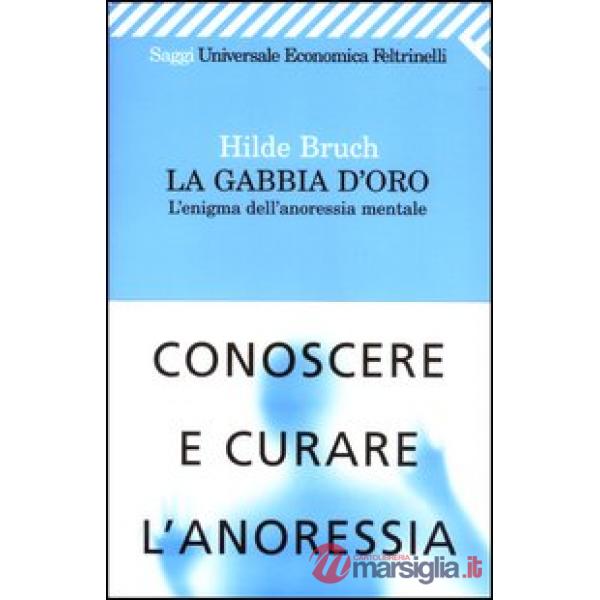 Gabbia d'oro. L'enigma dell'anoressia mentale (La)
