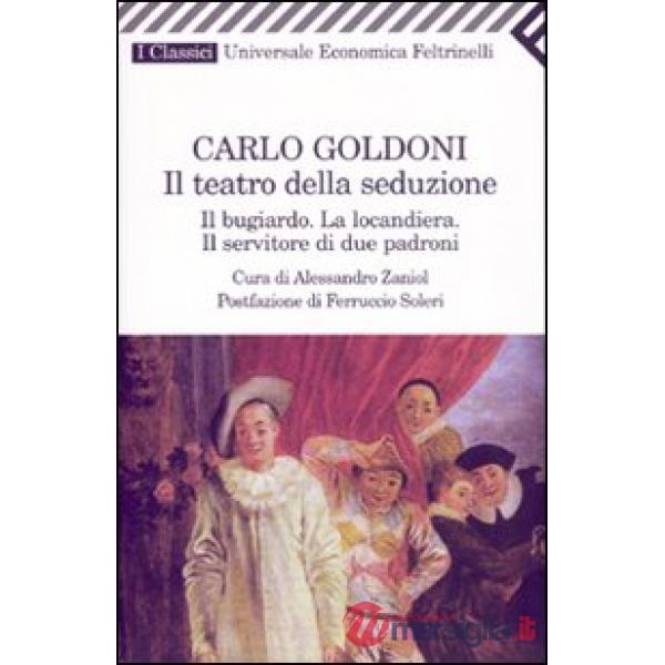 Teatro della seduzione. Il bugiardo-La locandiera-Il servitore di due padroni (Il)