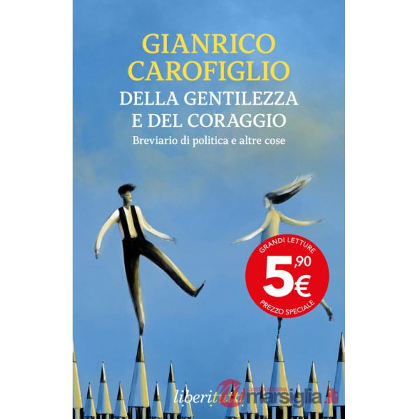 Della gentilezza e del coraggio. Breviario di politica e altre cose