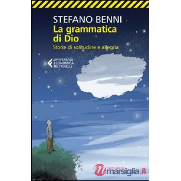 Grammatica di Dio. Storie di solitudine e allegria (La)