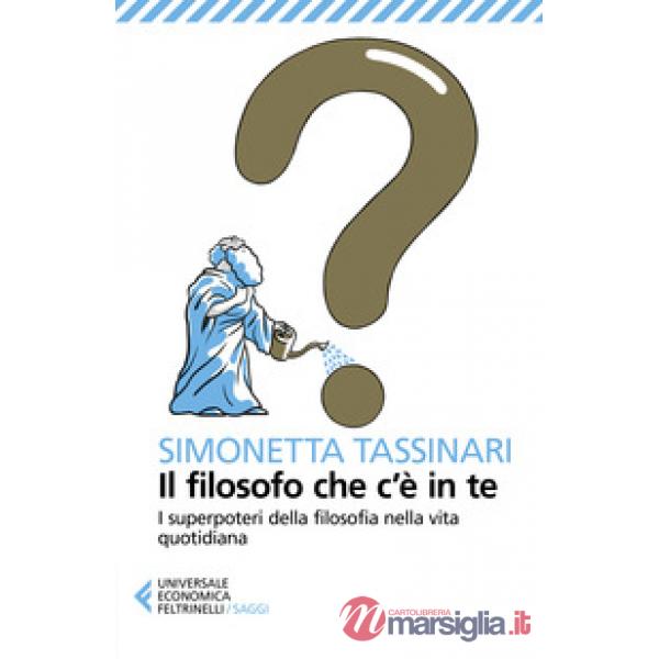Filosofo che c'è in te. I superpoteri della filosofia nella vita quotidiana (Il)