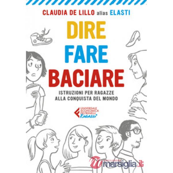 Dire fare baciare. Istruzioni per ragazze alla conquista del mondo