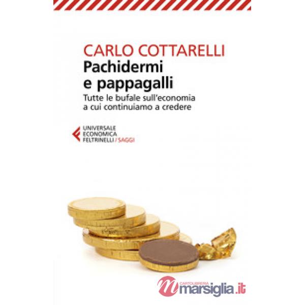 Pachidermi e pappagalli. Tutte le bufale sull'economia a cui continuiamo a credere