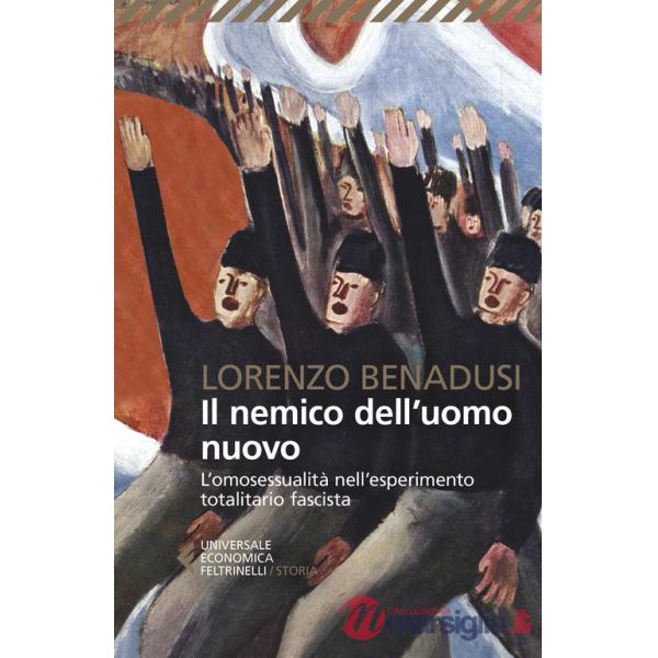 Nemico dell'uomo nuovo. L'omosessualità nell'esperimento totalitario fascista (Il)