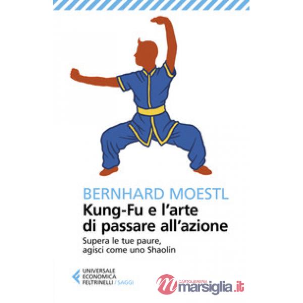 Kung-fu e l'arte di passare all'azione. Supera le tue paure, agisci come uno Shaolin