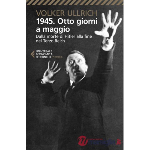 1945. Otto giorni a maggio. Dalla morte di Hitler alla fine del Terzo Reich