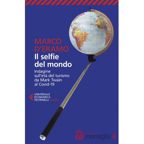 Selfie del mondo. Indagine sull'età del turismo da Mark Twain al Covid-19. Nuova ediz. (Il)