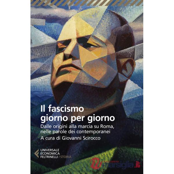 Fascismo giorno per giorno. Dalle origini alla marcia su Roma nelle parole dei suoi contemporanei (Il)