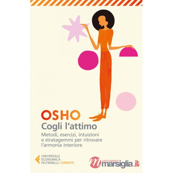 Cogli l'attimo. Metodi, esercizi, testi e stratagemmi per ritrovare l'armonia dentro sé