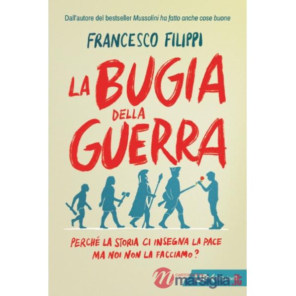 Bugia della guerra. Perché la Storia ci insegna la pace ma noi non la facciamo? (La)