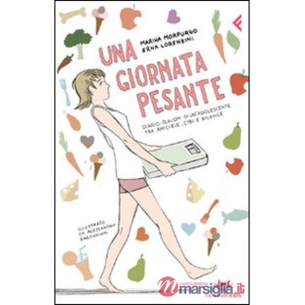 Giornata pesante. Diario-slalom di un'adolescente tra amicizie, cibi e bilance. Ediz. illustrata (Una)