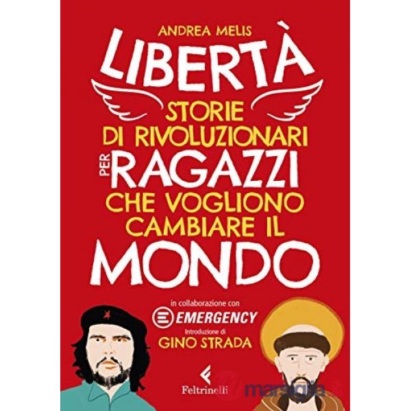 Libertà. Storie di rivoluzionari per ragazzi che vogliono cambiare il mondo