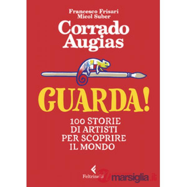 Guarda! 100 storie di artisti per scoprire il mondo. Ediz. a colori