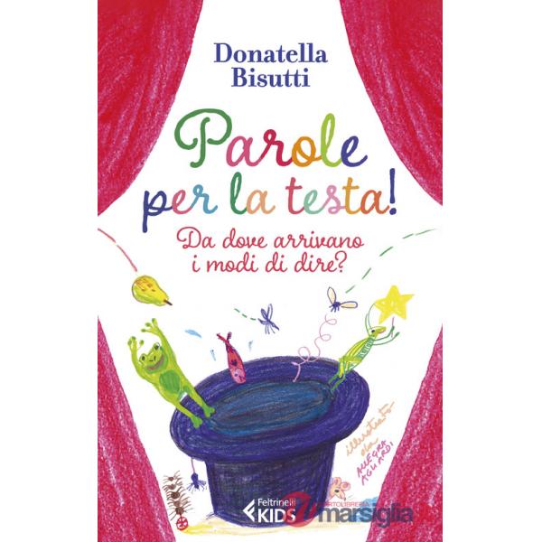 Parole per la testa! Da dove arrivano i modi di dire? Ediz. a colori