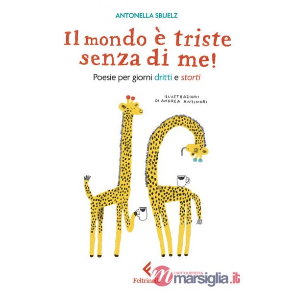 Mondo è triste senza di me! Poesie per giorni dritti e storti (Il)