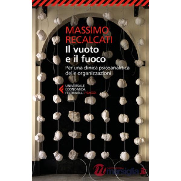 Vuoto e il fuoco. Per una clinica psicoanalitica delle organizzazioni (Il)