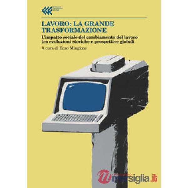 Lavoro: la grande trasformazione. L'impatto sociale del cambiamento del lavoro tra evoluzioni storiche e prospettive globali