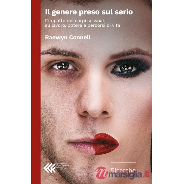 Genere preso sul serio. L'impatto dei corpi sessuati su lavoro, potere e percorsi di vita (Il)