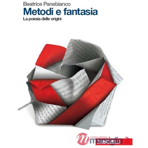 METODI E FANTASIA. LA POESIA DELLE ORIGINI. PER LE SCUOLE SUPERIORI