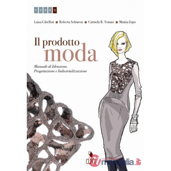 PRODOTTO MODA. MANUALE DI IDEAZIONE, PROGETTAZIONE E INDUSTRIALIZZAZIO