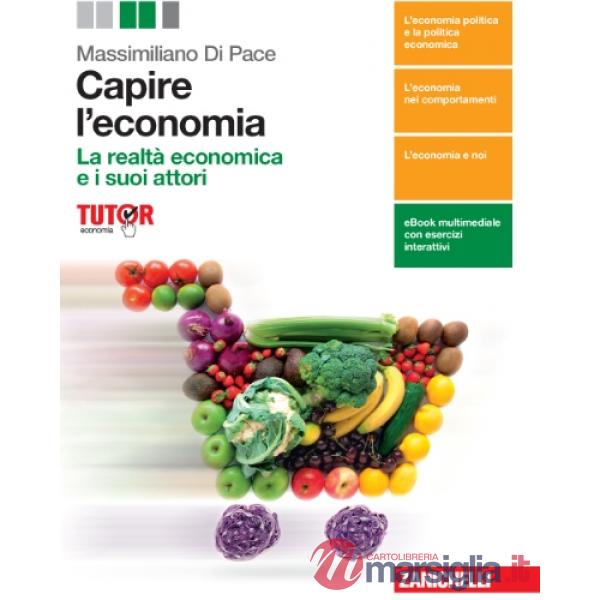 CAPIRE L'ECONOMIA. LA REALTA' ECONOMICA E I SUOI ATTORI. PER LE SCUOLE