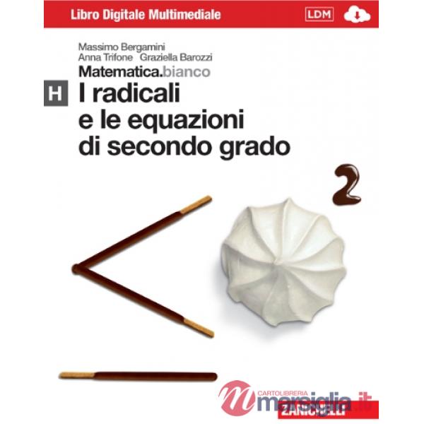 MATEMATICA.BIANCO. MODULO H: I RADICALI E LE EQUAZIONI DI SECONDO GRAD