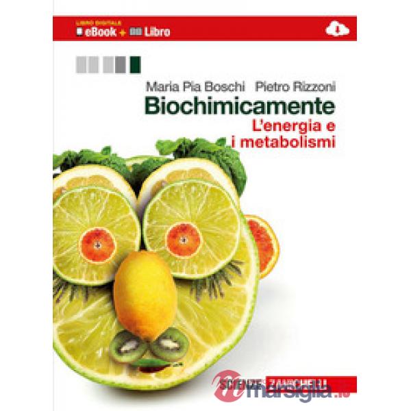 BIOCHIMICAMENTE. L'ENERGIA E I METABOLISMI. PER LE SCUOLE SUPERIORI