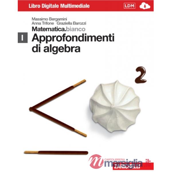 MATEMATICA.BIANCO. MODULO I: APPROFONDIMENTO DI ALGEBRA