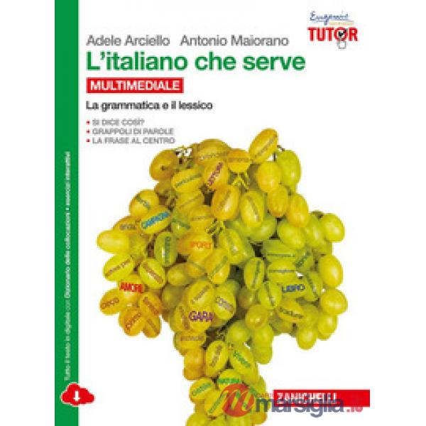 ITALIANO CHE SERVE. LA GRAMMATICA E IL LESSICO. PER LE SCUOLE SUPERIOR