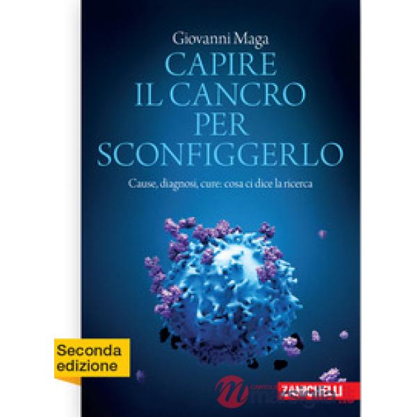 CAPIRE IL CANCRO PER SCONFIGGERLO. CAUSE, DIAGNOSI, CURE