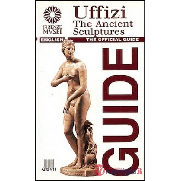 Uffizi. The Ancient Sculptures. The official guide