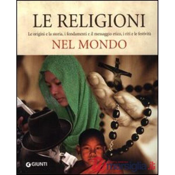 Religioni nel mondo. Le origini e la storia, i fondamenti e il messaggio etico, 
