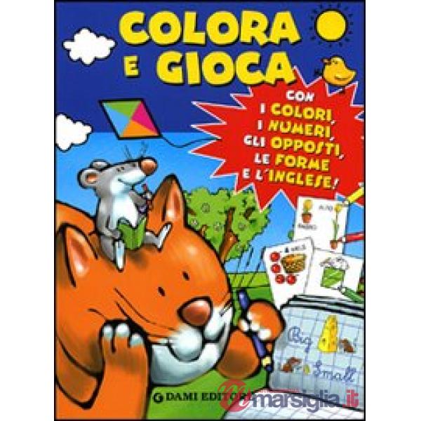 Colora e gioca. Con i colori, i numeri, gli opposti, le forme e l'inglese. Ediz. illustrata