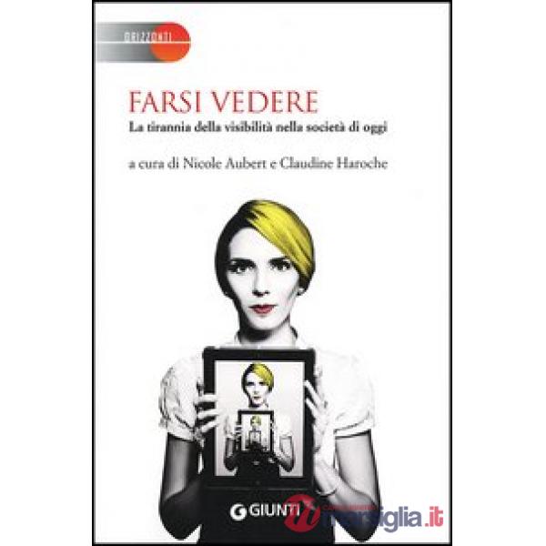 Farsi vedere. La tirannia della visibilità nella società di oggi