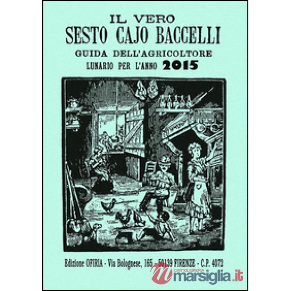 Vero Sesto Cajo Baccelli. Guida dell'agricoltore. Lunario per l'anno 2015 (Il)