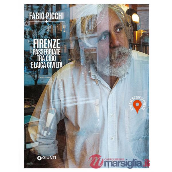 Firenze. Passeggiate tra cibo e laica civiltà. Guida al cuore di Firenze
