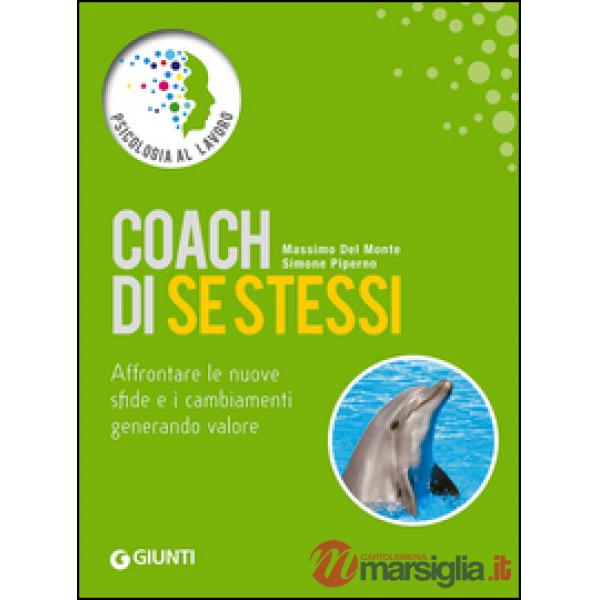 Coach di se stessi. Affrontare le nuove sfide e i cambiamenti generando valore
