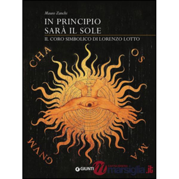 In principio sarà il sole. Il coro simbolico di Lorenzo Lotto. Ediz. illustrata