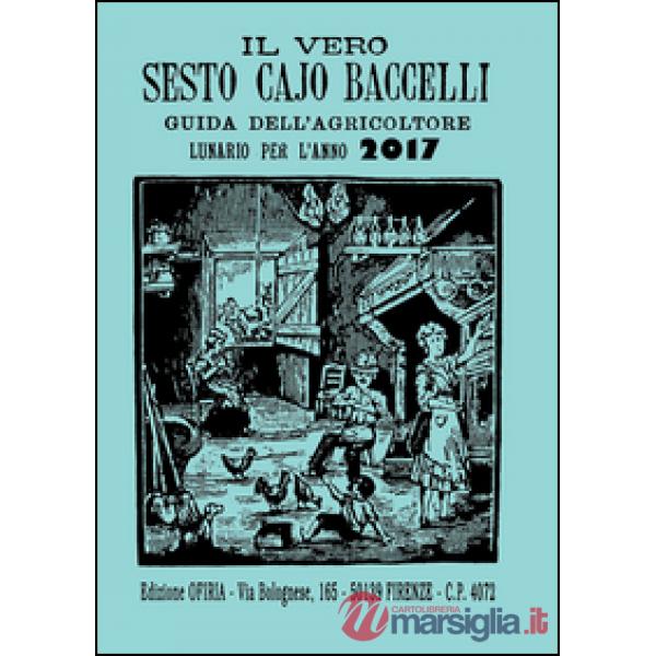 Vero Sesto Cajo Baccelli. Guida dell'agricoltore. Lunario per l'anno 2017 (Il)