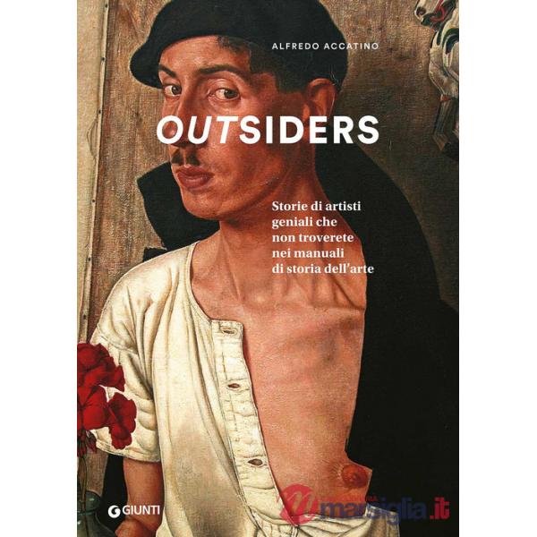 Outsiders. Storie di artisti geniali che non troverete nei manuali di storia dell'arte. Ediz. a colori