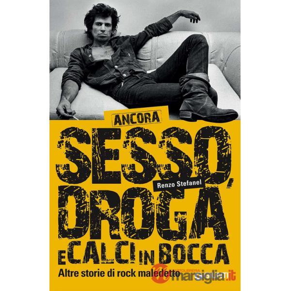 Ancora sesso, droga e calci in bocca. Altre storie di rock maledetto