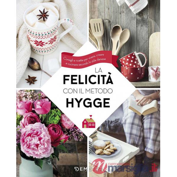 Felicità con il metodo Hygge. Consigli e ricette per vivere, creare e cucinare secondo lo stile danese (La)
