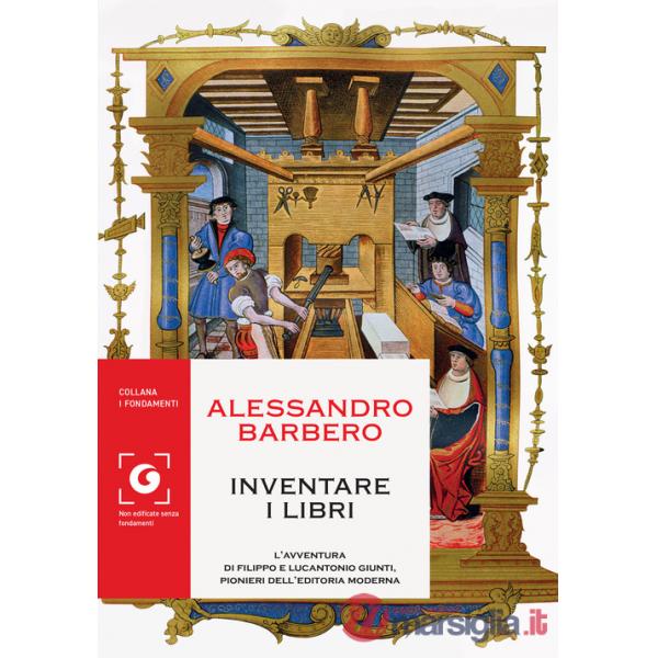 Inventare i libri. L'avventura di Filippo e Lucantonio Giunti, pionieri dell'editoria moderna
