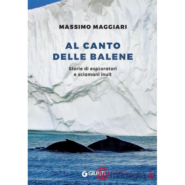 Al canto delle balene. Storie di esploratori, cacciatori e sciamani inuit