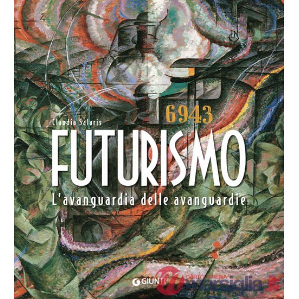 Futurismo. L'avanguardia delle avanguardie. Ediz. a colori