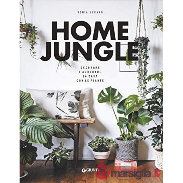 Home jungle. Decorare e arredare la casa con le piante