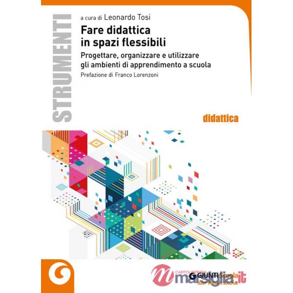 Fare didattica in spazi flessibili. Progettare, allestire e utilizzare ambienti di apprendimento