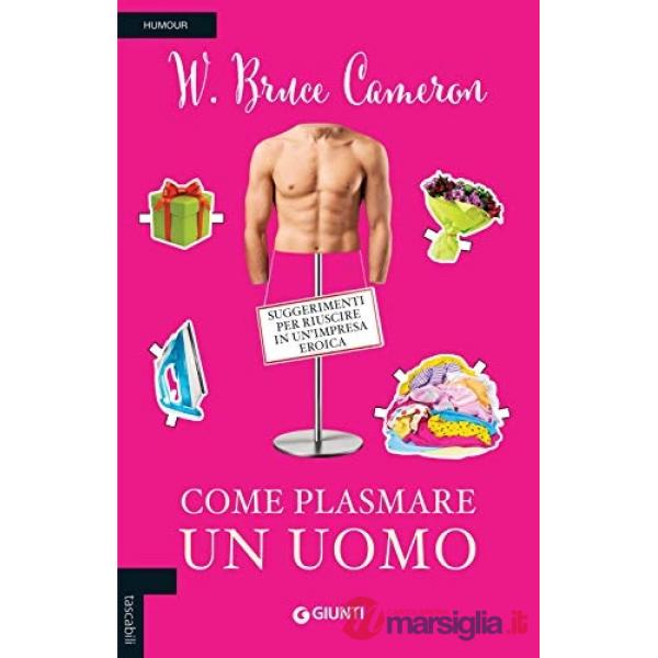 Come plasmare un uomo. Suggerimenti per riuscire in un'impresa eroica